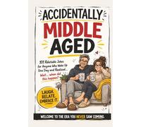 Accidentally Middle-Aged: When Did This Happen?: 101 Hilarious Signs You’re Not Young Anymore - A Funny Gift Book About Aging, Adulting & Getting Older