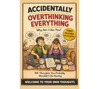 Accidentally Overthinking Everything: Why Am I Like This?: 101 Hilarious Thoughts You Probably Shouldn’t Be Having - A Funny, Relatable Gift Book For Anyone Who Thinks Too Much