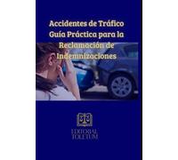 Accidentes de Tráfico Guía Práctica para la Reclamación de Indemnizaciones: Novedades de la Ley 5/2025, el Baremo actualizado y los MASC (EDITORIAL TOLETUM)