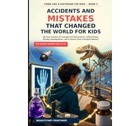 Accidents and Mistakes That Changed the World for Kids: 40 True Stories of Unexpected Discoveries, Failed Plans, Wrong Assumptions, and Lessons That Changed History (Think Like a Historian for Kids)