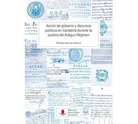 Acción de gobierno y discursos políticos en Cantabria durante la quiebra del Antiguo Régimen: 161 (Historia)