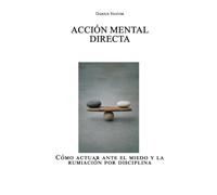 Acción mental directa: Cómo actuar ante el miedo y la rumiación por disciplina