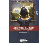 Acción y Poder De La Imagen: Agencia y prácticas icónicas contemporáneas (SIN COLECCION)