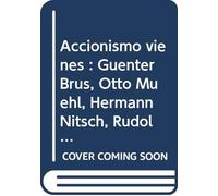 Accionismo vienés : Günter Brus, Otto Muehl, Hermann Nitsch, Rudolf Schwarzkogler