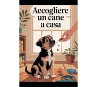 Accogliere un cane a casa: Come prepararsi al meglio all’arrivo del cane