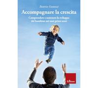 Accompagnare la crescita. Comprendere e sostenere lo sviluppo del bambino nei suoi primi anni