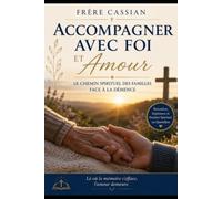 Accompagner Avec Foi: Le Chemin Spirituel Des Familles Face A La Demence