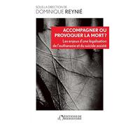 Accompagner ou provoquer la mort ?: Les enjeux d'une légalisation de l'euthanasie et du suicide assisté