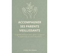 Accompagner ses Parents Vieillissants : Le guide pratique pour gérer l'urgence, la paperasse et votre équilibre | Guide du proche aidant : maintien à domicile et perte d'autonomie