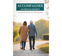 Accompagner Un Proche Dément: Le Guide De Survie Émotionnel