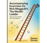 Accompanying Exercises for Nick Maggiulli's The Wealth Ladder: Build Smarter Habits, Grow Real Wealth