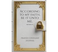 According to My Faith, Be It Unto Me: Covenant Journal: A Daily Practice of Prayer, Reflection, and Covenant with God