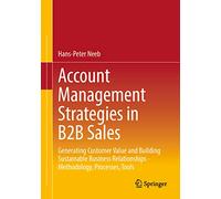 Account Management Strategies in B2B Sales: Generating Customer Value and Building Sustainable Business Relationships - Methodology, Processes, Tools