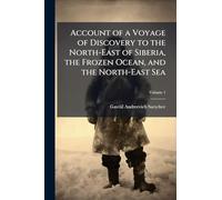Account of a Voyage of Discovery to the North-East of Siberia, the Frozen Ocean, and the North-East Sea
