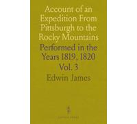 Account of an Expedition From Pittsburgh to the Rocky Mountains: Performed in the Years 1819, 1820
