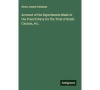Account of the Experiments Made in the French Navy for the Trial of Bomb Cannon, etc.