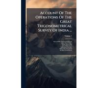 Account Of The Operations Of The Great Trigonometrical Survey Of India ...