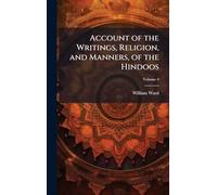 Account of the Writings, Religion, and Manners, of the Hindoos