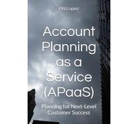 Account Planning as a Service (APaaS): Planning for Next-Level Customer Success