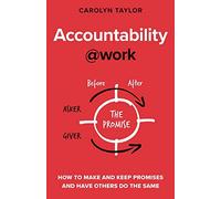 Accountability at Work: How to make and keep promises and have others do the same (@work Series)