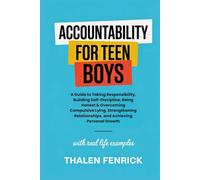 Accountability For Teen Boys: A Guide to Taking Responsibility, Building Self-Discipline, Being Honest & Overcoming Compulsive Lying, Strengthening Relationships, and Achieving Personal Growth