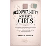 Accountability For Teen Girls: A Teenager's Guide to Building Responsibility, Positive Habits, Emotional Growth, Overcoming Compulsive Lying, Honesty and Healthy Relationships