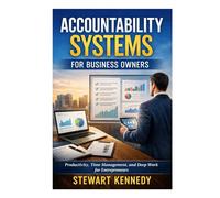 Accountability Systems for Business Owners: Productivity, Time Management and Deep Work for Entrepreneurs with Focused and Disciplined Mindset (Everyday Transformation Series)