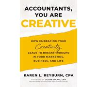 Accountants, You Are Creative: How Embracing Your Creativity Leads to Breakthroughs in Your Marketing, Business, and Life