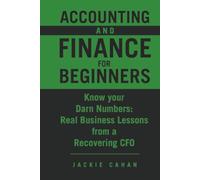 Accounting and Finance for Beginners: Know your Darn Numbers: Real Business Lessons from a Recovering CFO