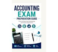 ACCOUNTING EXAM PREPARATION GUIDE: Financial Reporting, Bookkeeping, and Practice Applications