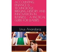 ACCOUNTING, FINANCE & TECHNOLOGY. BRIDGING HISTORY AND INNOVATION IN BUSINESS - A PACTICAL GUIDE FOR LEADERS