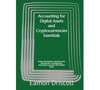 Accounting for Digital Assets and Cryptocurrencies Essentials: Explore Recognition, Valuation, Risk Management, and Reporting Challenges Associated With Digital Assets