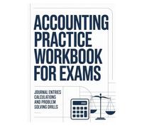 ACCOUNTING PRACTICE WORKBOOK FOR EXAMS: journal entries calculations and problem solving drills