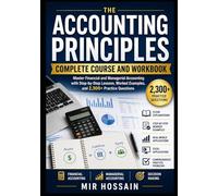 ACCOUNTING PRINCIPLES Complete Course and Workbook: Master Financial and Managerial Accounting with Step-by-Step Lessons, Worked Examples, and 2300+ Practice Questions