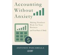 Accounting Without Anxiety: Making Numbers Work for Your Business (and Your Peace of Mind)