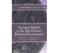 Accounts Payable in the 21st Century Business Environment: From standard to advanced and most current AP practices