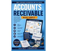 Accounts Receivable Made Simple: The Complete Step-by-Step Guide to Invoicing, Collecting Customer Payments, Reducing Late Payments, Managing Credit, ... Flow (Small Business Accounting & Tax Series)
