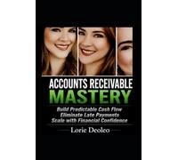 ACCOUNTS RECEIVABLE MASTERY: Build Predictable Cash Flow, Eliminate Late Payments, and Scale with Financial Confidence