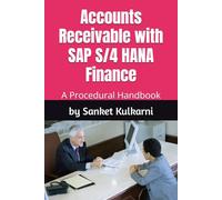 Accounts Receivable with SAP S/4 HANA Finance: A Procedural Handbook and Big 4 Interview Preparation Guide (SAP S/4 HANA Finance: Your Business Process Manuals and Big4 Interview Preparation Guide)