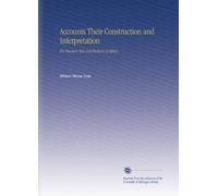 Accounts Their Construction and Interpretation: For Business Men and Students of Affairs,