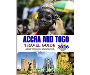 ACCRA AND TOGO TRAVEL GUIDE 2026: In-depth itineraries, authentic local experiences, and expert tips to explore, Accra and Togo.