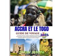 ACCRA ET LE TOGO GUIDE DE VOYAGE 2026: Des itinéraires détaillés, des expériences locales authentiques et des conseils d'experts pour explorer Accra et le Togo.