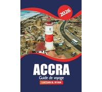 Accra Guide de voyage 2026: Conseils essentiels, trésors cachés, culture locale, attractions incontournables, restauration, shopping et aventure dans la capitale ghanéenne