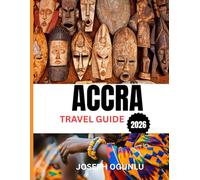 ACCRA TRAVEL GUIDE 2026: Accra Uncovered: A Journey Through Culture, History, and Coastal Wonders