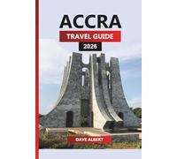 ACCRA Travel Guide 2026: Explore Iconic Landmarks, Local Markets, Food, and Adventure in Ghana’s Capital
