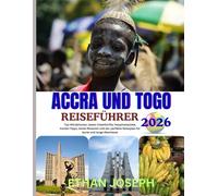 ACCRA UND TOGO REISEFÜHRER 2026: Ausführliche Reisepläne, authentische Erlebnisse vor Ort und Expertentipps zur Erkundung von Accra und Togo.