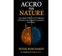 Accro par nature: Les racines evolutives de l'addiction a l'alcool et aux drogues, et comment s'en liberer