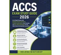 ACCS Exam Study Guide 2026: An In-Depth Review with Realistic Practice Questions, Detailed Explanations, Core Concepts, and Test-Taking Strategies for the Adult Critical Care Specialty Examination