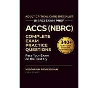 ACCS (NBRC) Exam Prep Question Bank for Adult Critical Care Specialty: 340+ Practice Questions & Answers with Detailed Rationales - Updated 2026 Edition