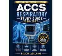 ACCS RESPIRATORY STUDY GUIDE 2026-2027: Master the Adult Critical Care Specialty (ACCS) Exam with 500+ Practice Questions and answers, Clinical Case Scenarios, and Detailed Rationales